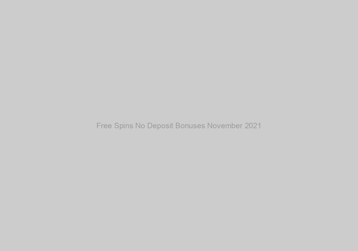 Free Spins No Deposit Bonuses November 2021